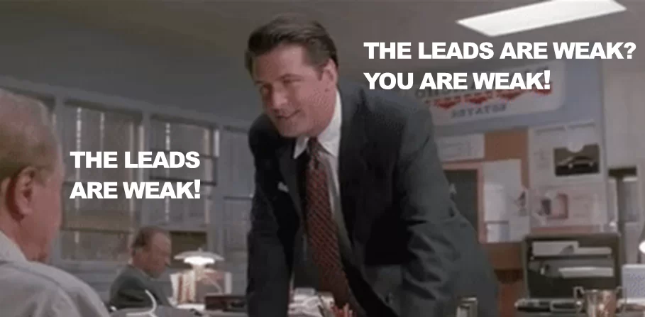 The leads are weak - Scene from Glengarry Glen Ross with Alec Baldwin