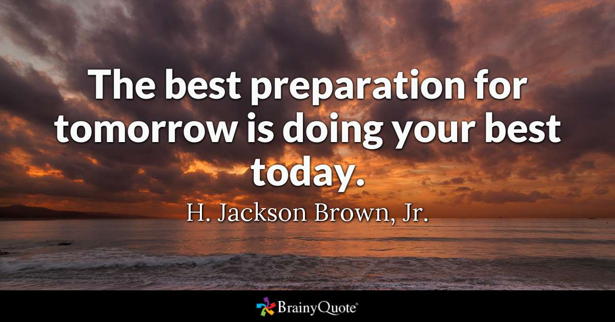 Yarın İçin En İyi Hazırlık Bugün Elinden Gelenin En İyisini Yapmaktır. H. Jackson Brown, Jr.