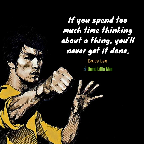Bir Şeyi Düşünmek İçin Çok Fazla Zaman Harcarsan, Asla Bitiremezsin. Bruce Lee tarafından
