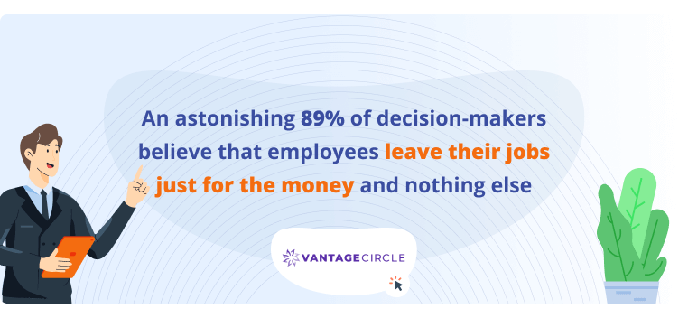 Cara Meningkatkan Keterlibatan Karyawan - 89% pembuat keputusan percaya bahwa karyawan meninggalkan pekerjaan mereka hanya untuk mendapatkan lebih banyak uang dan tidak ada yang lain