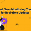 Las mejores herramientas de monitoreo de noticias para actualizaciones en tiempo real