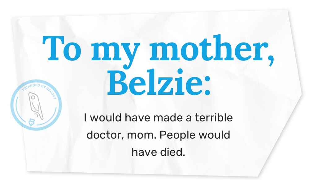 Dedykacja książki Bena Phillippe'a: Mojej matce Belzie: byłbym okropnym lekarzem, mamo. Ludzie by zginęli.