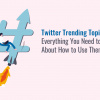 Sujets tendance sur Twitter : tout ce que vous devez savoir sur leur utilisation